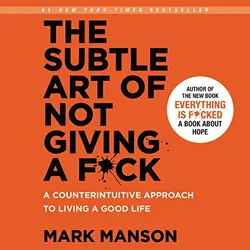 The Subtle Art of Not Giving a F*ck: A Counterintuitive Approach to Living a Good Life by Mark Manson